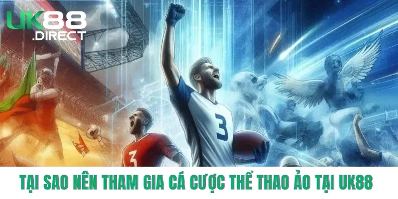 Tại sao nên tham gia cá cược thể thao ảo tại UK88